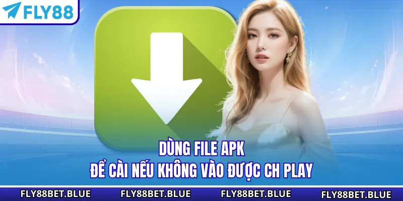 Dùng file apk để cài nếu không vào được CH Play