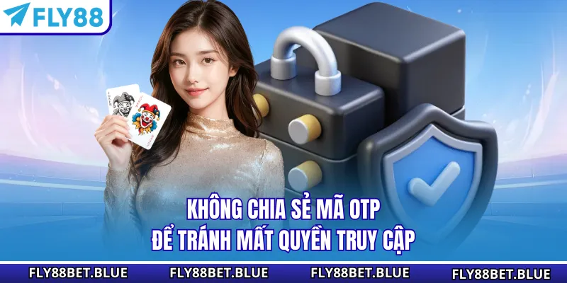 Không chia sẻ mã OTP để tránh mất quyền truy cập